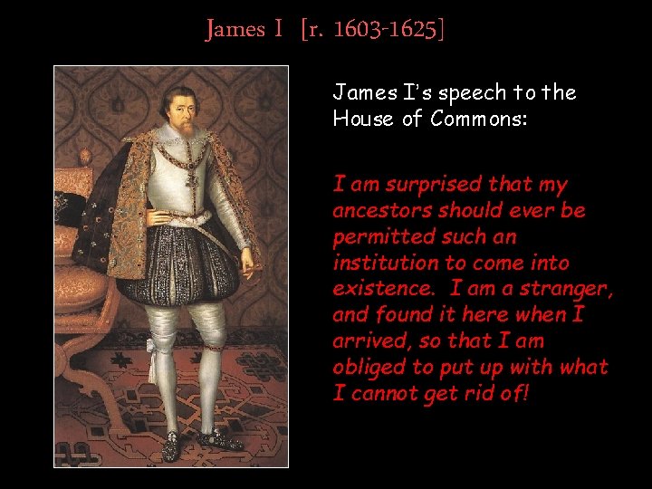 James I [r. 1603 -1625] James I’s speech to the House of Commons: I