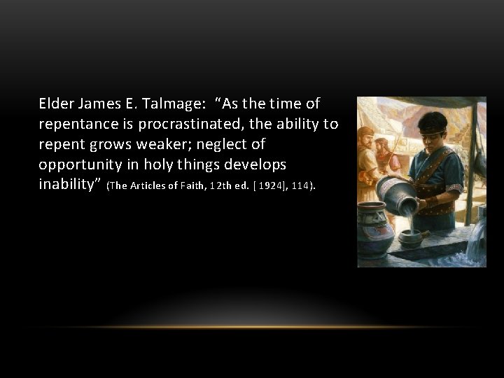 Elder James E. Talmage: “As the time of repentance is procrastinated, the ability to