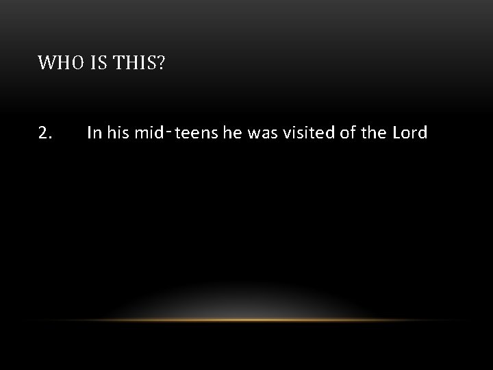 WHO IS THIS? 2. In his mid‑teens he was visited of the Lord 
