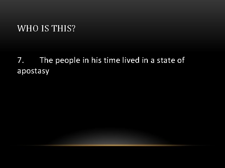 WHO IS THIS? 7. The people in his time lived in a state of