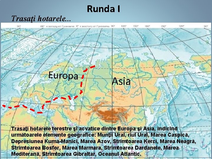 Trasaţi hotarele. . . Europa Runda I Asia Trasaţi hotarele terestre şi acvatice dintre