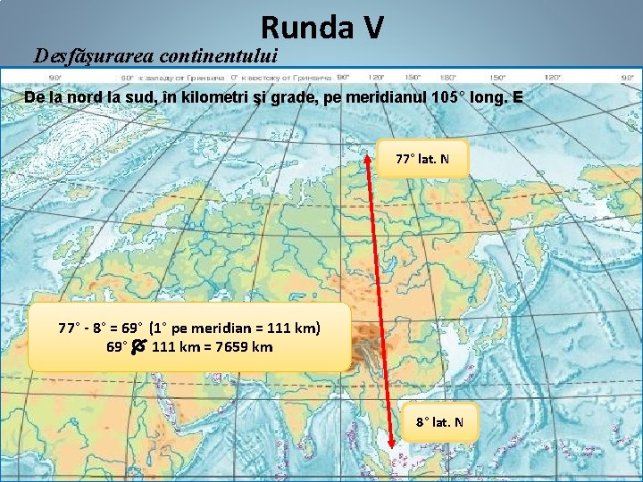 Runda V Desfăşurarea continentului De la nord la sud, în kilometri şi grade, pe