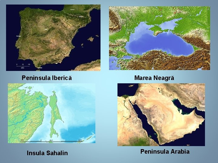 Peninsula Iberică Insula Sahalin Marea Neagră Peninsula Arabia 