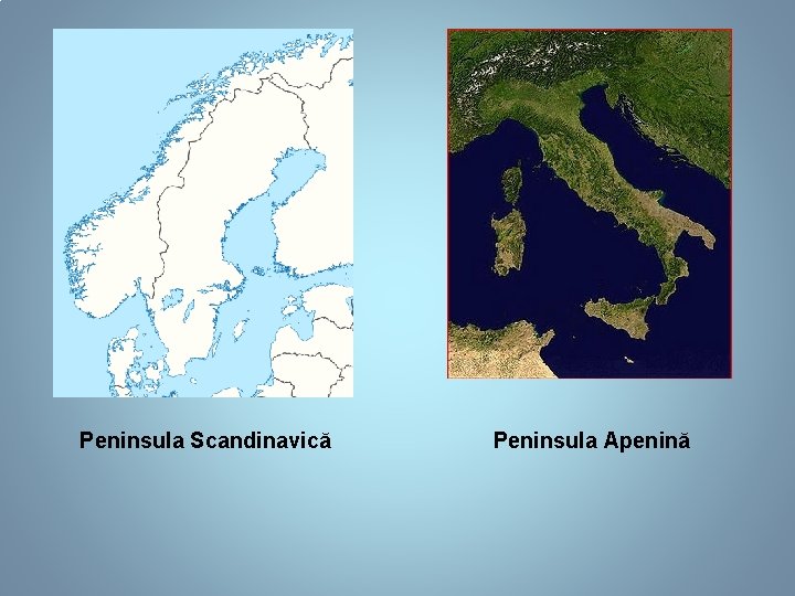 Peninsula Scandinavică Peninsula Apenină 