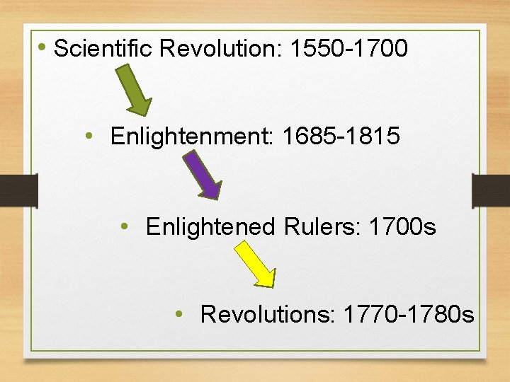  • Scientific Revolution: 1550 -1700 • Enlightenment: 1685 -1815 • Enlightened Rulers: 1700