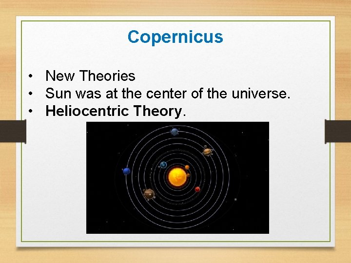 Copernicus • New Theories • Sun was at the center of the universe. •