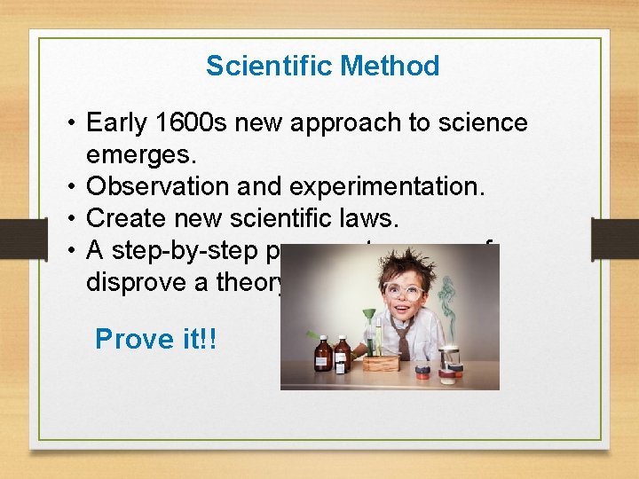 Scientific Method • Early 1600 s new approach to science emerges. • Observation and