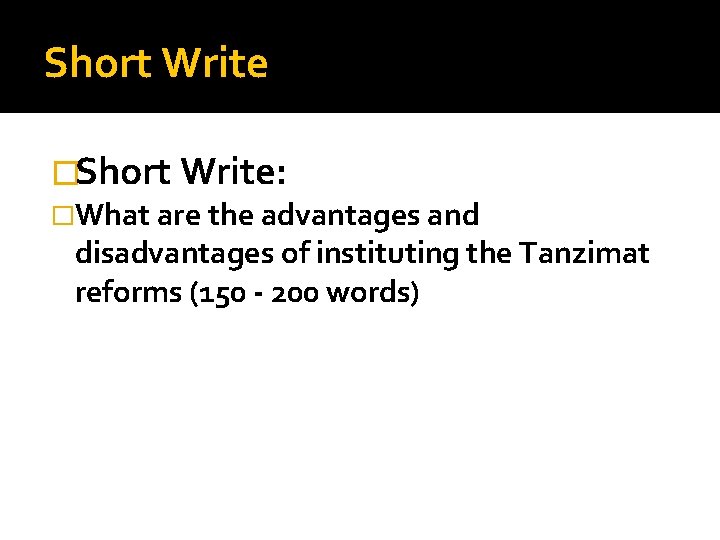 Short Write �Short Write: �What are the advantages and disadvantages of instituting the Tanzimat