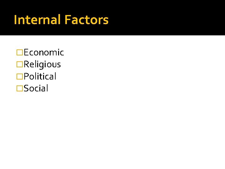 Internal Factors �Economic �Religious �Political �Social 