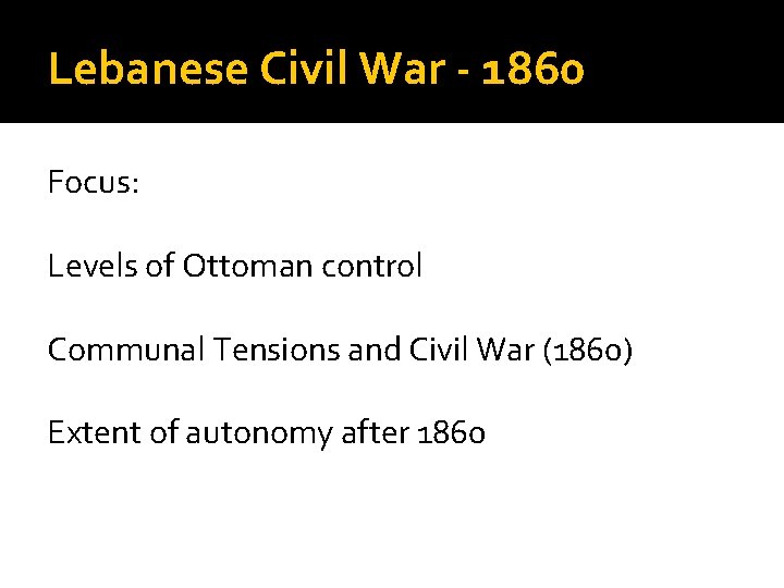Lebanese Civil War - 1860 Focus: Levels of Ottoman control Communal Tensions and Civil