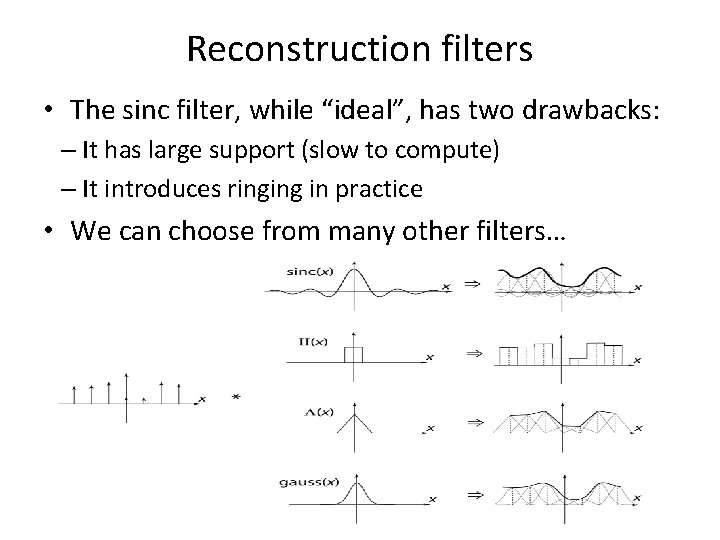 Reconstruction filters • The sinc filter, while “ideal”, has two drawbacks: – It has