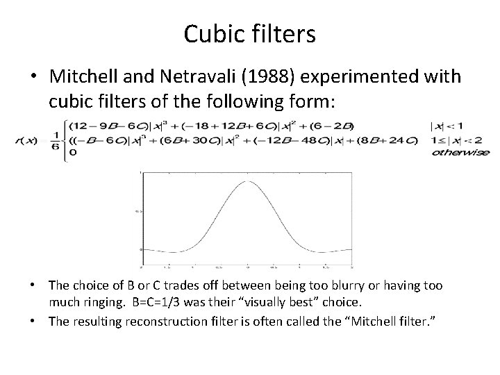 Cubic filters • Mitchell and Netravali (1988) experimented with cubic filters of the following