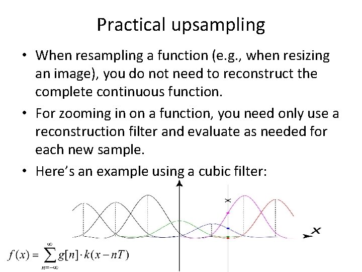 Practical upsampling • When resampling a function (e. g. , when resizing an image),