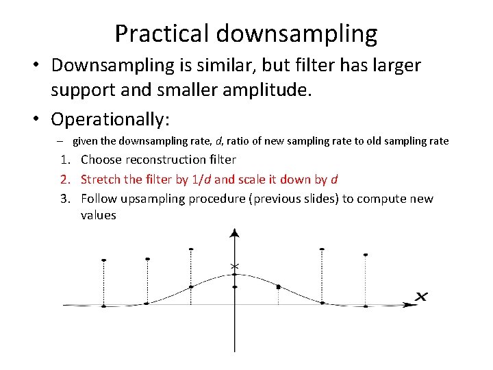 Practical downsampling • Downsampling is similar, but filter has larger support and smaller amplitude.