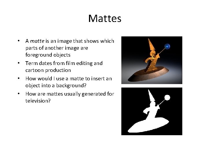 Mattes • A matte is an image that shows which parts of another image