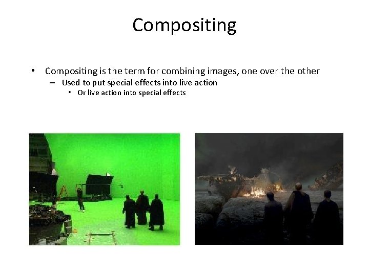 Compositing • Compositing is the term for combining images, one over the other –