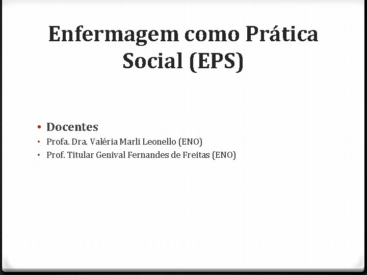 Enfermagem como Prática Social (EPS) • Docentes • Profa. Dra. Valéria Marli Leonello (ENO)