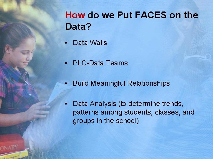 How do we Put FACES on the Data? • Data Walls • PLC-Data Teams