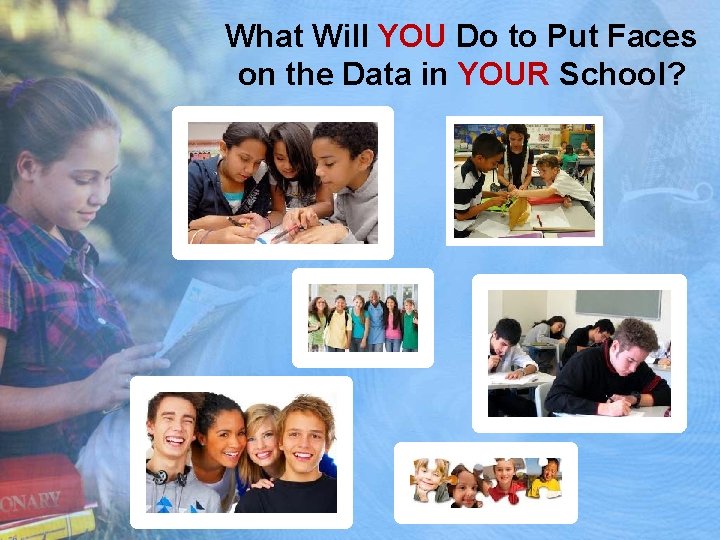 What Will YOU Do to Put Faces on the Data in YOUR School? 