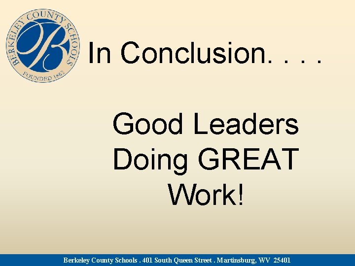 In Conclusion. . Good Leaders Doing GREAT Work! Berkeley County Schools. 401 South Queen
