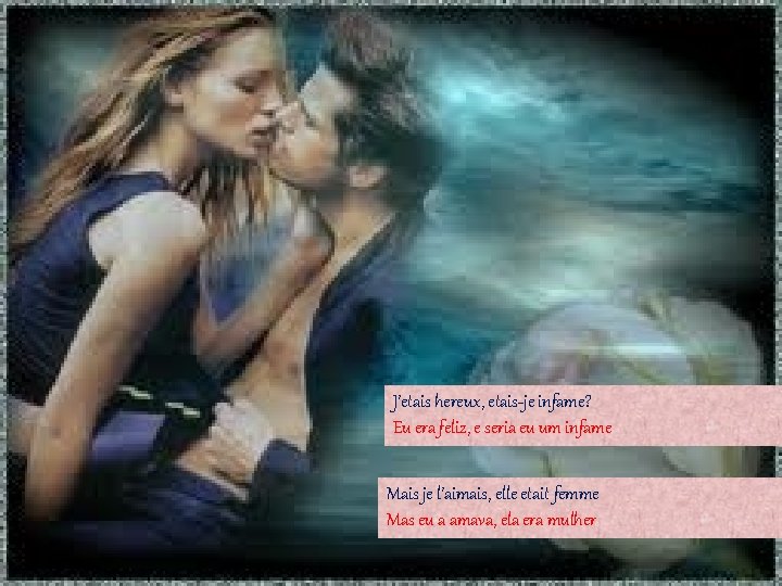 J’etais hereux, etais-je infame? Eu era feliz, e seria eu um infame Mais je