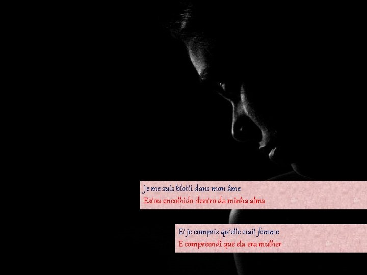Je me suis blotti dans mon âme Estou encolhido dentro da minha alma Et