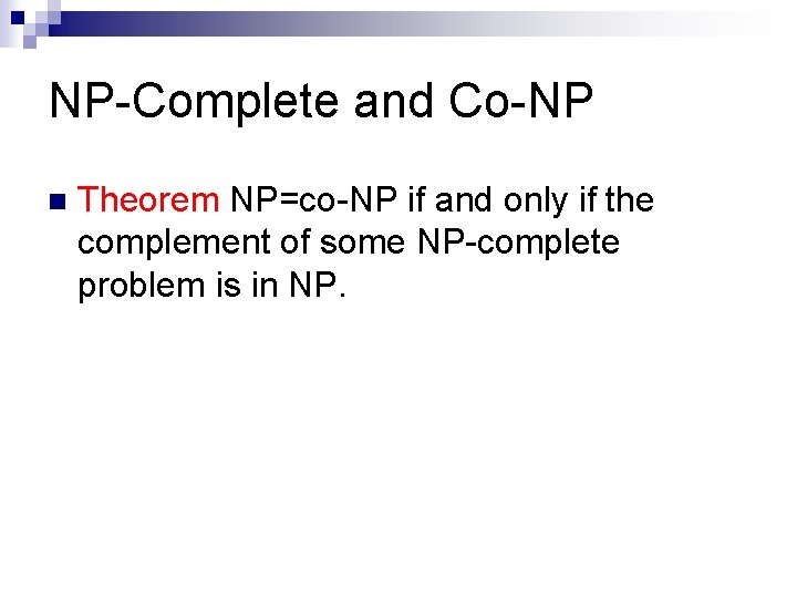 NP-Complete and Co-NP n Theorem NP=co-NP if and only if the complement of some