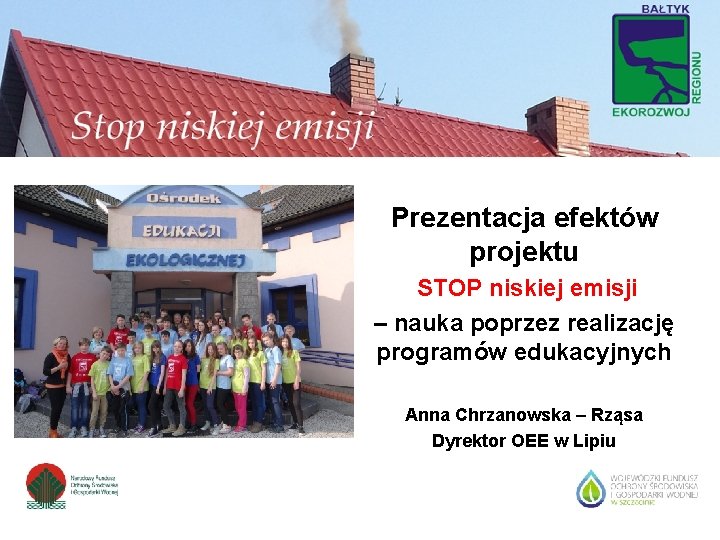 Prezentacja efektów projektu STOP niskiej emisji – nauka poprzez realizację programów edukacyjnych Anna Chrzanowska