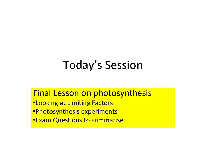 Today’s Session Final Lesson on photosynthesis • Looking at Limiting Factors • Photosynthesis experiments