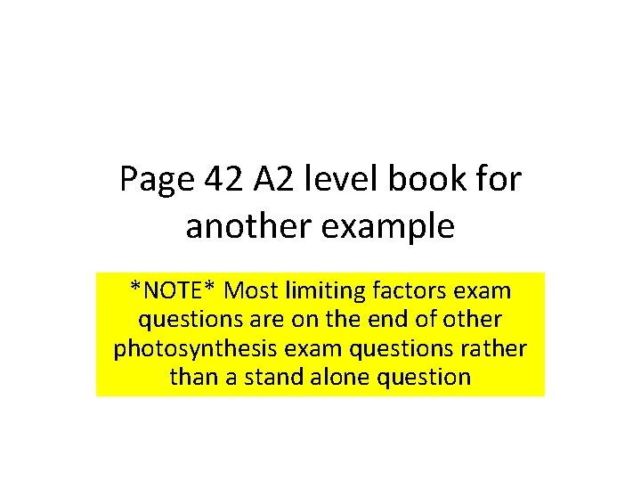 Page 42 A 2 level book for another example *NOTE* Most limiting factors exam