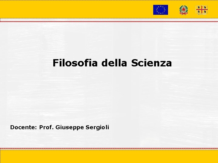 Filosofia della Scienza Docente: Prof. Giuseppe Sergioli Cagliari 22 Novembre 2006 Presentazione del corso
