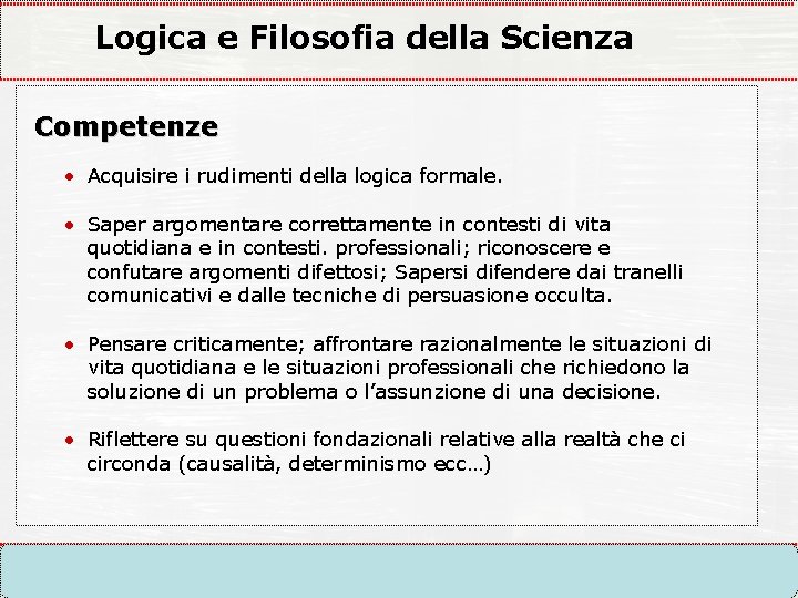 Logica e Filosofia della Scienza Competenze • Acquisire i rudimenti della logica formale. •