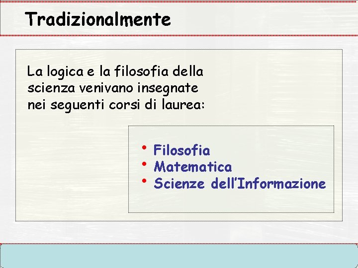 Tradizionalmente La logica e la filosofia della scienza venivano insegnate nei seguenti corsi di