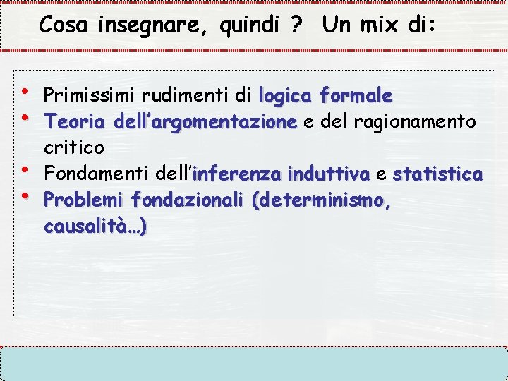 Cosa insegnare, quindi ? Un mix di: • • Primissimi rudimenti di logica formale