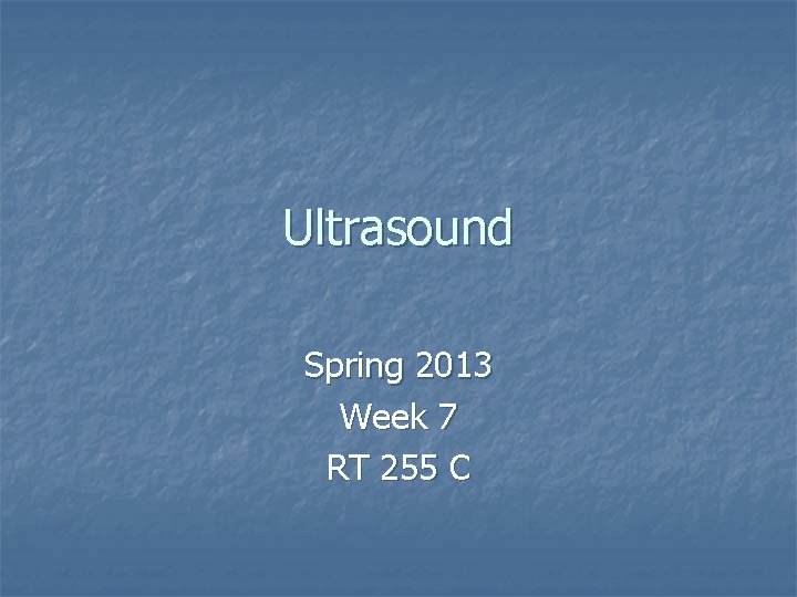 Ultrasound Spring 2013 Week 7 RT 255 C 