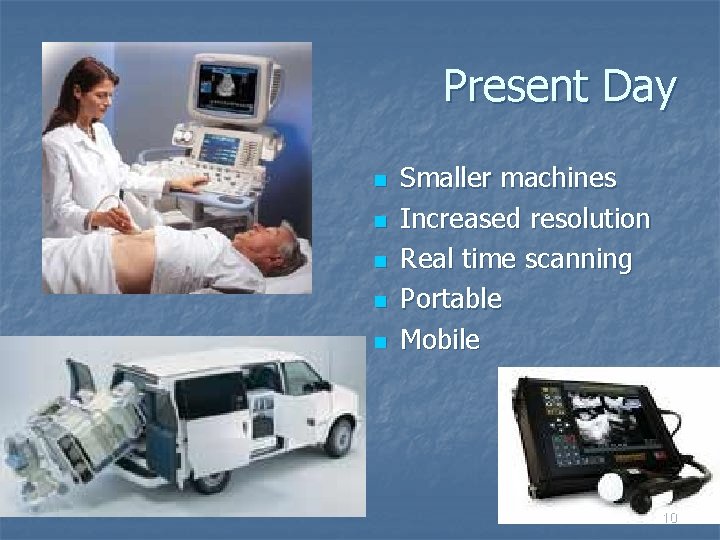 Present Day n n n Smaller machines Increased resolution Real time scanning Portable Mobile