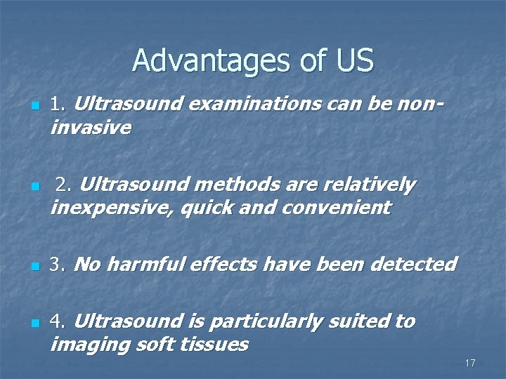 Advantages of US n n 1. Ultrasound examinations can be non- invasive 2. Ultrasound