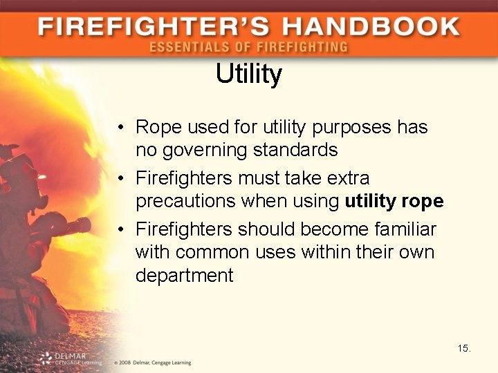 Utility • Rope used for utility purposes has no governing standards • Firefighters must