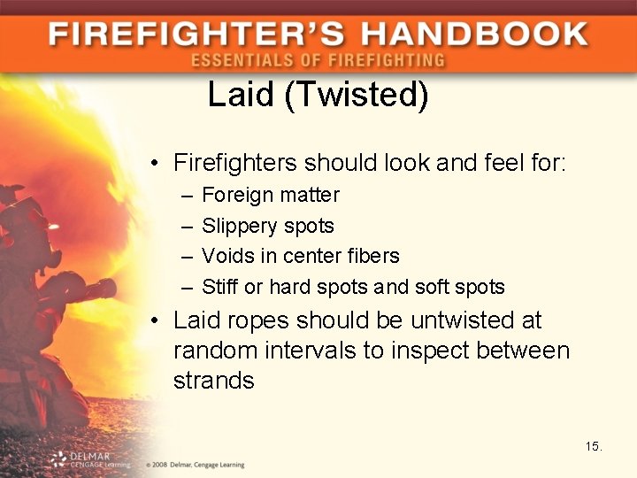 Laid (Twisted) • Firefighters should look and feel for: – – Foreign matter Slippery
