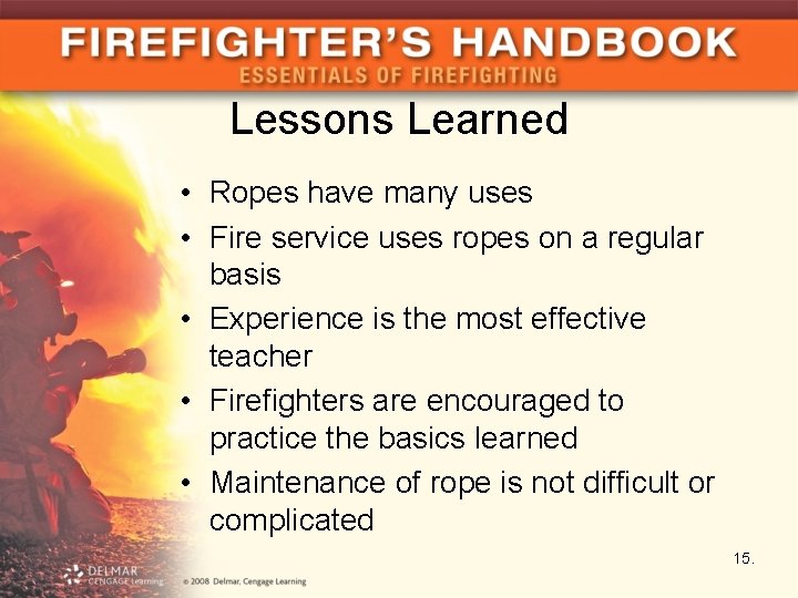 Lessons Learned • Ropes have many uses • Fire service uses ropes on a