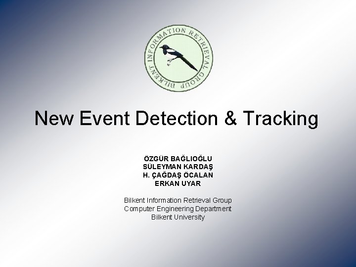 New Event Detection & Tracking ÖZGÜR BAĞLIOĞLU SÜLEYMAN KARDAŞ H. ÇAĞDAŞ ÖCALAN ERKAN UYAR