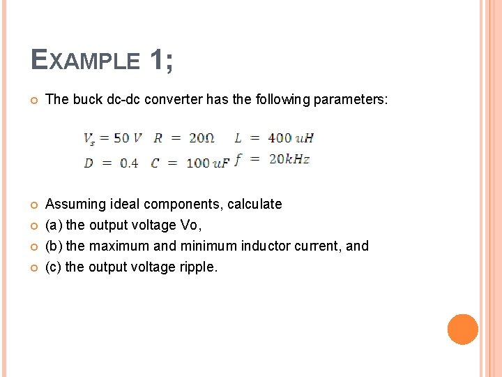 EXAMPLE 1; The buck dc dc converter has the following parameters: Assuming ideal components,