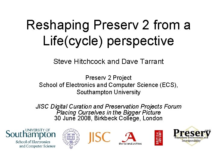 Reshaping Preserv 2 from a Life(cycle) perspective Steve Hitchcock and Dave Tarrant Preserv 2