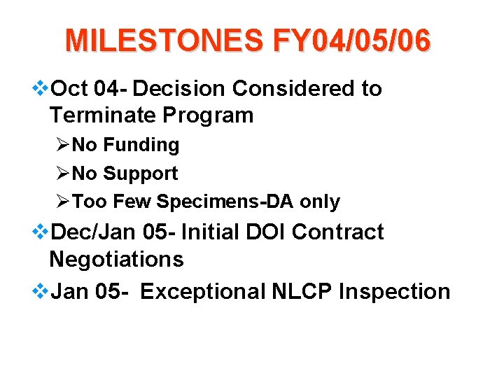 MILESTONES FY 04/05/06 v. Oct 04 - Decision Considered to Terminate Program ØNo Funding
