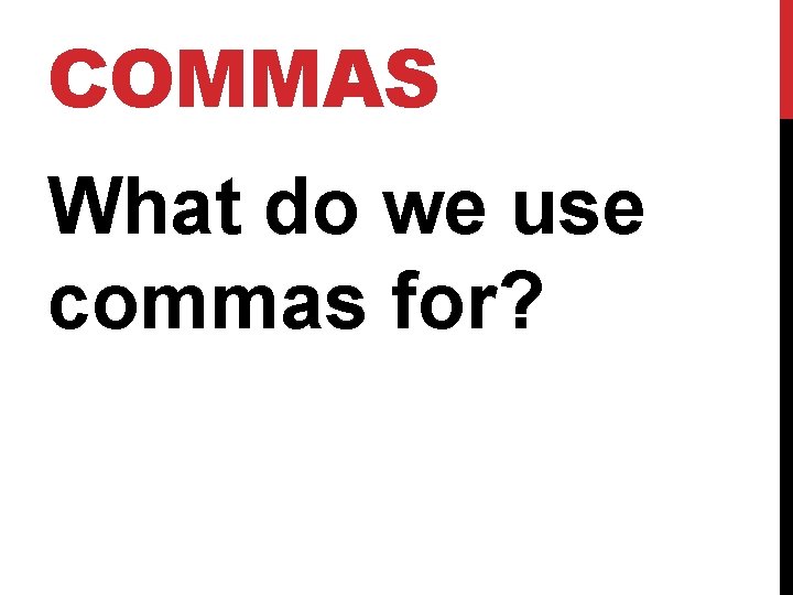 COMMAS What do we use commas for? 