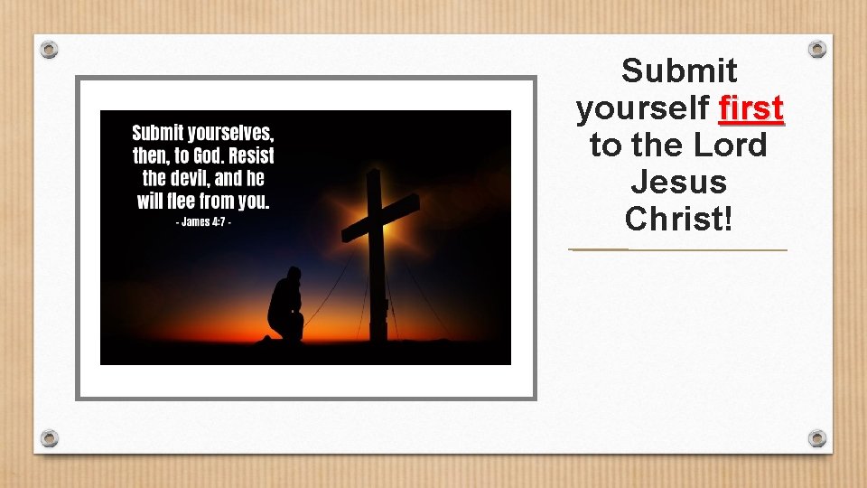 Submit yourself first to the Lord Jesus Christ! 