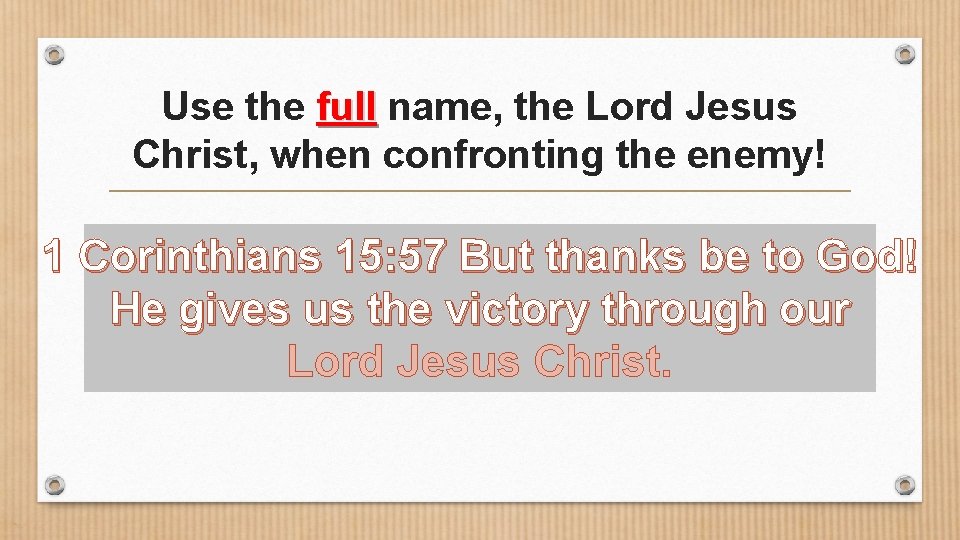 Use the full name, the Lord Jesus Christ, when confronting the enemy! 1 Corinthians