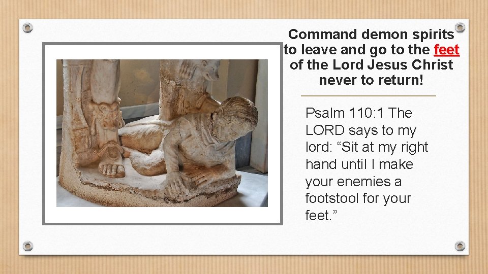 Command demon spirits to leave and go to the feet of the Lord Jesus