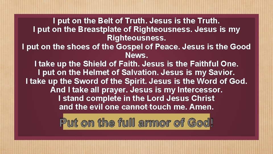 I put on the Belt of Truth. Jesus is the Truth. I put on