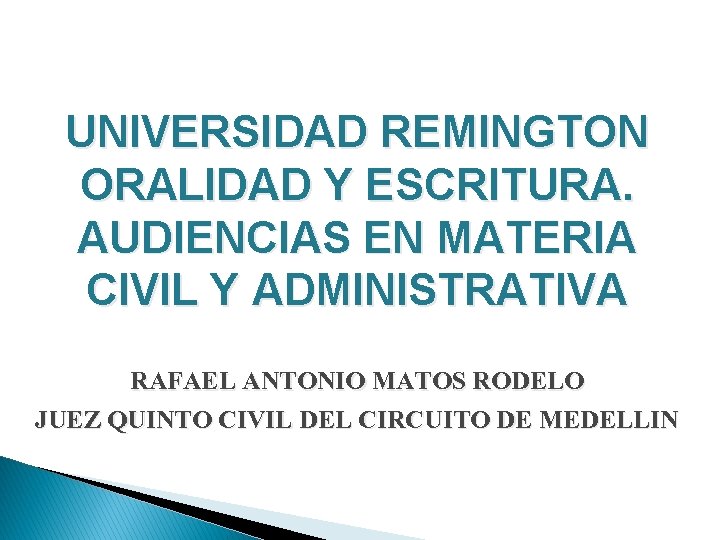 UNIVERSIDAD REMINGTON ORALIDAD Y ESCRITURA. AUDIENCIAS EN MATERIA CIVIL Y ADMINISTRATIVA RAFAEL ANTONIO MATOS